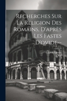 Recherches Sur La Religion Des Romains, D'après Les Fastes D'ovide-- 102248852X Book Cover