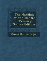 The Marches of the Mantze (Classic Reprint) 1014870038 Book Cover