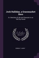 Jock Halliday, a Grassmarket Hero Or, Sketches of Life and Character in an Old City Parish 1377387372 Book Cover