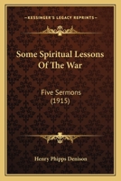 Some Spiritual Lessons Of The War: Five Sermons 1166930602 Book Cover