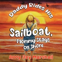 Daddy Rides His Sailboat, Mommy Stays on Shore 1838756760 Book Cover