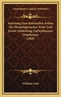 Anleitung Zum Rationellen Anbau Der Handelsgewachse, Erste Und Zweite Abtheilung; Farbepflanzen; Oelpflanzen (1868) 1168162572 Book Cover