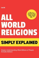 All World Religions Simply Explained: Simply Understanding What Billions of People Actually Believe B0HFTBQGWM Book Cover