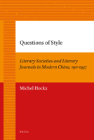 Questions of Style: Literary Societies and Literary Journals in Modern China, 1911-1937 9004205675 Book Cover