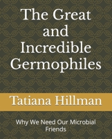 The Great and Incredible Germophiles: Why We Need Our Microbial Friends B09K1T6M51 Book Cover
