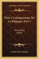 Flore Cryptogamique De La Belgique, Part 1: Muscinees (1883) 1161172041 Book Cover