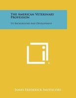 The American Veterinary Profession: Its Background And Development 1258454602 Book Cover