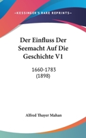 Der Einfluss Der Seemacht Auf Die Geschichte V1: 1660-1783 (1898) 1168151376 Book Cover