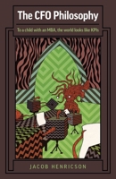 The CFO Philosophy: To a Child with an MBA, the World Looks Like KPIs 1789043816 Book Cover