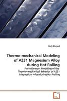 Thermo-mechanical Modeling of AZ31 Magnesium Alloy during Hot Rolling: Finite Element Modeling of the Thermo-mechanical Behavior of AZ31 Magnesium Alloy during Hot Rolling 3639126610 Book Cover