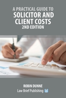 A Practical Guide to Solicitor and Client Costs - 2nd Edition 1913715396 Book Cover