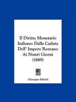 Il Diritto Monetario Italiano: Dalla Caduta Dell' Impero Romano Ai Nostri Giorni (1889) 1166716236 Book Cover