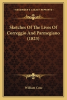 Sketches of the Lives of Correggio, and Parmegiano 1104468247 Book Cover