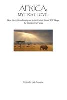 Africa My First Love: How the African Immigrant to the United States Will Shape 1495440923 Book Cover