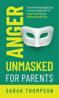 Anger Unmasked for Parents: Discovering the Hidden Path to Anger Management for Happy Parenting and Raising Peaceful Kids 2385920018 Book Cover