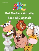 Dot Markers Activity Book ABC Animals: Color Beautiful Animals And Learn The Alphabet Preschool Book for Toddlers B093WMPG5R Book Cover