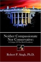 Neither Compassionate Nor Conservative: A Critique Of The Bush Presidency 1932852557 Book Cover