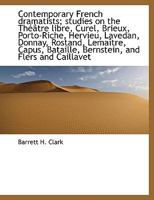 Contemporary French dramatists; studies on the Théâtre libre, Curel, Brieux, Porto-Riche, Hervieu, Lavedan, Donnay, Rostand, Lemaître, Capus, Bataille, Bernstein, and Flers and Caillavet 0526129034 Book Cover