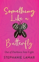 Something Like a Butterfly: Out of Darkness Into Light B0H6R8SXNW Book Cover
