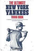 The Ultimate New York Yankees Trivia Book: A Collection of Amazing Trivia Quizzes and Fun Facts for Die-Hard Yankees Fans! 1953563023 Book Cover