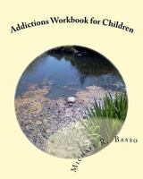 Addictions Workbook for Children: for parents and teachers too 1461171083 Book Cover