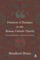 Practices of Dialogue in the Roman Catholic Church: Aims And Obstacles, Lessons And Laments 0826417213 Book Cover