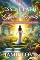 The Essene Path to Ageless Beauty: Ancient Wisdom for Everlasting Youth and Divine Radiance B0DXQDBWG2 Book Cover