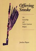 Offering Smoke: The Sacred Pipe and Native American Religion 0893011266 Book Cover