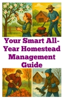 Your Smart All-Year Homestead Management Guide (A Detailed, Informative Series on Homesteading) B0FD331LKW Book Cover