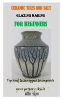 CERAMIC TILES AND SALT GLAZING MAKING FOR BEGINNERS: Tip and techniques to improve your pottery skills B08TZHGJWX Book Cover