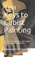 Ten Keys to Cubist Painting : For the Soul-Searching, Self-Taught, and Self-Made Individualists 1726635171 Book Cover