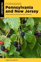 Foraging Pennsylvania and New Jersey: Finding, Identifying, and Preparing Edible Wild Foods (Foraging Series) 149308951X Book Cover