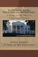 Ex-IRS Insider Reveals: How to Slash Your IRS Back Taxes!: A Guide to IRS' Offer in Compromise Process 1532960182 Book Cover