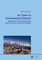 Do I Have an Environmental Disease?: Recognition and Prevention of the Causes of Cancer and Chronic Diseases- 3631662475 Book Cover
