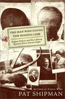 The Man Who Found the Missing Link: Eugine Dubois and His Lifelong Quest to Prove Darwin Right