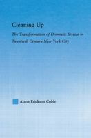 Cleaning Up: The Transformation of Domestic Service in Twentieth Century New York 0415646707 Book Cover