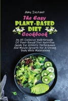 The Easy Plant-Based Diet Cookbook: An All-Inclusive Walkthrough Of Plant-Based Diet Nutrition Guide For Athletic Performance And Muscle Growth For A Strong Body While Maintaining 1802666796 Book Cover