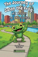 Journey of Jason the Frog AI Robot to Charlotte 1971794201 Book Cover