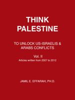 Think Palestine: To Unlock Us-Israelis & Arabs Conflicts Vol. II 1491816007 Book Cover