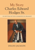 My Story Charles Edward Hodges Sr.: Hi Rhythm Section Hammond B-3 Organist 166416541X Book Cover