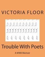 Trouble With Poets: A WWII Memoir 1499346301 Book Cover