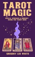 Tarot Magic: Spells, Spreads, and Sorcery Using the Tarot Deck 1965586066 Book Cover