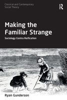 Making the Familiar Strange: Sociology Contra Reification 0367552809 Book Cover