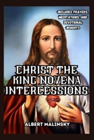 Christ The King Novena Intercessions: Includes Prayers, Meditations, and Devotional Insights B0CMTD9GB4 Book Cover