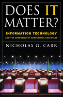 Does IT Matter? Information Technology and the Corrosion of Competitive Advantage 1591394449 Book Cover