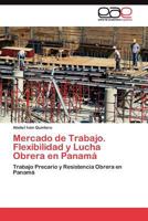 Mercado de Trabajo. Flexibilidad y Lucha Obrera en Panamá: Trabajo Precario y Resistencia Obrera en Panamá 3845484713 Book Cover