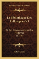 La Bibliotheque Des Philosophes V3: Et Des Scavans, Anciens Que Modernes (1734) 1166208982 Book Cover