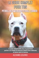 Le guide complet pour ton Pitbull Ou American Pitbull Terrier: Le guide indispensable pour un propriétaire parfait et un Pitbull Ou American Pitbull ... en bonne santé et heureux. B09BGKHXV5 Book Cover