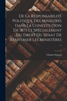 De La Responsabilité Politique Des Ministres Dans La Constitution De 1875 Et Spécialement Du Droit Du Sénat De Renverser Les Ministères ... 1018023666 Book Cover
