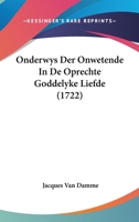 Onderwys Der Onwetende In De Oprechte Goddelyke Liefde (1722) 1175096237 Book Cover